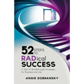 52 Steps to RADical Success: A Year of Breakthrough Strategies for Business and Life