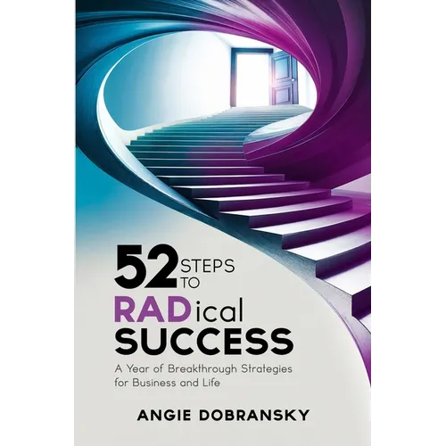 52 Steps to RADical Success: A Year of Breakthrough Strategies for Business and Life