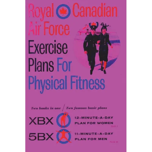 Royal Canadian Air Force Exercise Plans for Physical Fitness: Two Books in One / Two Famous Basic Plans (The XBX Plan for Women, the 5BX Plan for Men)