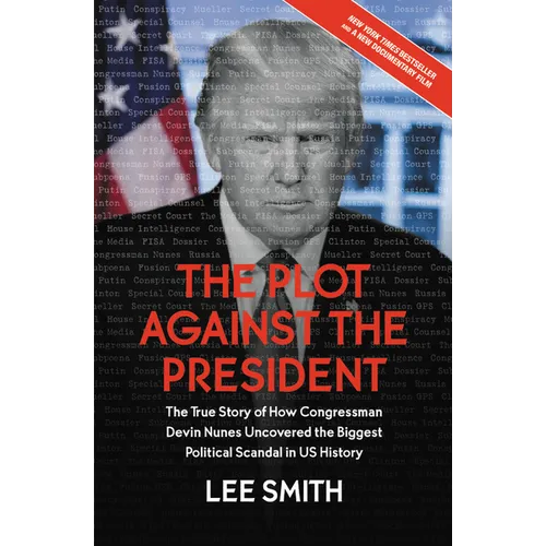The Plot Against the President: The True Story of How Congressman Devin Nunes Uncovered the Biggest Political Scandal in U.S. History