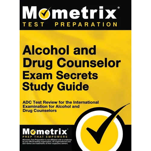 Alcohol and Drug Counselor Exam Secrets Study Guide: ADC Test Review for the International Examination for Alcohol and Drug Counselors