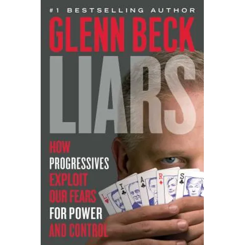 Liars: How Progressives Exploit Our Fears for Power and Control