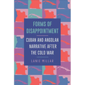 Forms of Disappointment: Cuban and Angolan Narrative after the Cold War