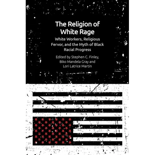 The Religion of White Rage: White Workers, Religious Fervor, and the Myth of Black Racial Progress