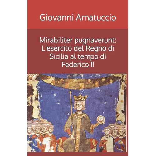 Mirabiliter pugnaverunt: L'esercito del Regno di Sicilia al tempo di Federico II