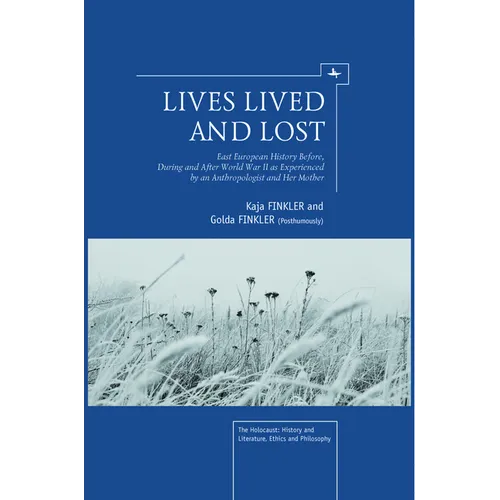 Lives Lived and Lost: East European History Before, During, and After World War II as Experienced by an Anthropologist and Her Mother