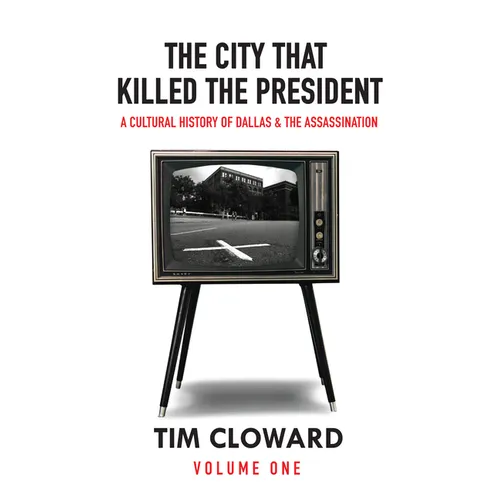 The City That Killed the President: A Cultural History of Dallas and the Assassination