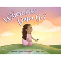 Where Did Papa Go?: Walking With Your Child Through Grief And All The Questions That Come With It
