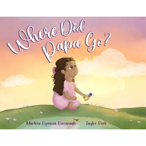 Where Did Papa Go?: Walking With Your Child Through Grief And All The Questions That Come With It