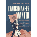 Changemakers Wanted: Your Blueprint for Lasting Impact and Ethical Change