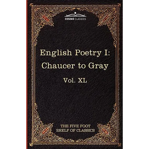 English Poetry I: Chaucer to Gray: The Five Foot Shelf of Classics, Vol. XL (in 51 Volumes)