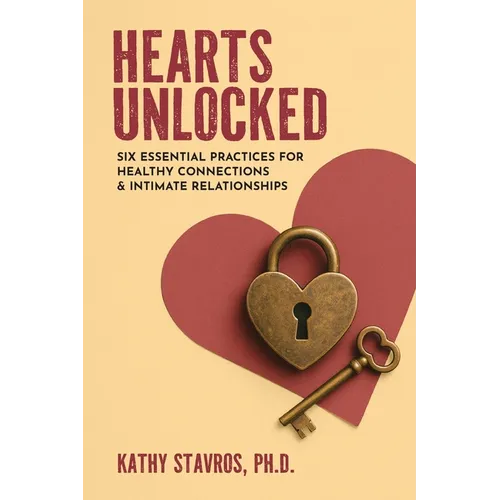 Hearts Unlocked: Six Essential Practices for Healthy Connections and Intimate Relationships