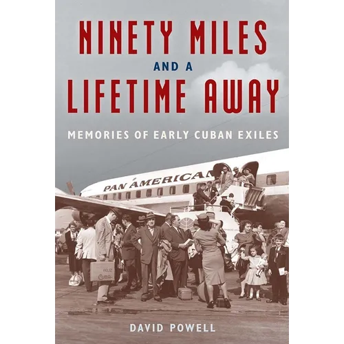 Ninety Miles and a Lifetime Away: Memories of Early Cuban Exiles