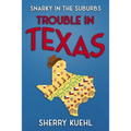 Snarky in the Suburbs Trouble in Texas