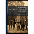 Robinson's Progressive Practical Arithmetic: Containing The Theory Of Numbers In Connection With Concise Analytic And Synthetic Methods Of Solution