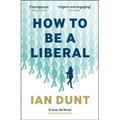 How to Be a Liberal: The Story of Freedom and the Fight for Its Survival