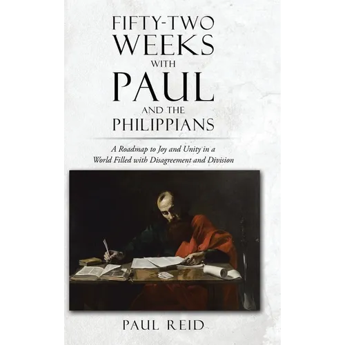 Fifty-two Weeks with Paul and the Philippians: A Roadmap to Joy and Unity in a World Filled with Disagreement and Division