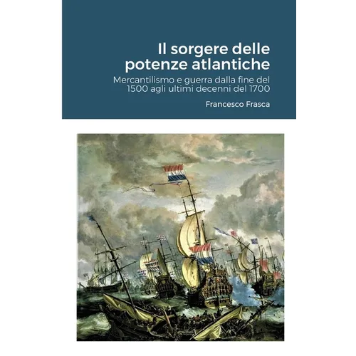 Il sorgere delle potenze atlantiche: Mercantilismo e guerra dalla fine del 1500 agli ultimi decenni del 1700 (quarta edizione)