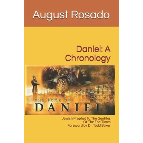 Daniel: A Chronology: Jewish Prophet To The Gentiles Of The End Times