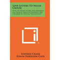 Love Letters to Nellie Crouse: With Six Other Letters, New Materials on Crane at Syracuse University and a Number of Unusual Photographs