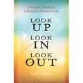 Look UP Look IN Look OUT: 3 Simple Steps to a Divinely Guided Life