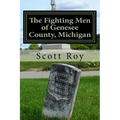 The Fighting Men of Genesee County, Michigan: Remembering the Sacrifices of Civil War Soldiers from the Flint Area