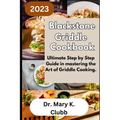 Blackstone Griddle Cookbook: Ultimate Step by Step Guide in mastering the Art of Griddle Cooking.