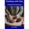Creating with Clay: Handbuilding Techniques