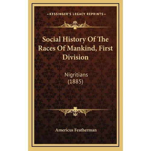 Social History Of The Races Of Mankind, First Division: Nigritians (1885)
