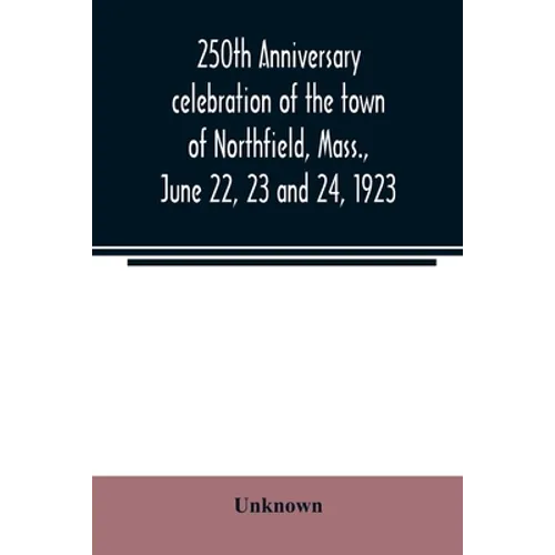 250th anniversary celebration of the town of Northfield, Mass., June 22, 23 and 24, 1923
