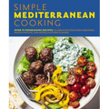Simple Mediterranean Cooking: Over 100 Nourishing Recipes Celebrating Southern European, North African, and Middle Eastern Flavors