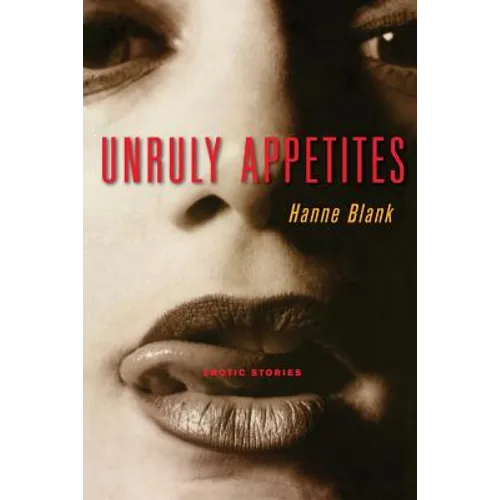 Unruly Appetites: Erotic Stories