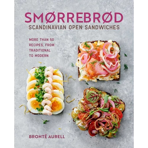 Smorrebrod: Scandinavian Open Sandwiches: More Than 50 Recipes, from Traditional to Modern