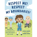 Respect Me! Respect My Boundaries!: Empowering kids to set boundaries and to express what's okay and what's not okay