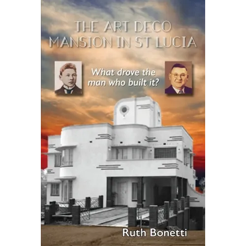 The Art Deco Mansion in St Lucia: What drove the man who built it?