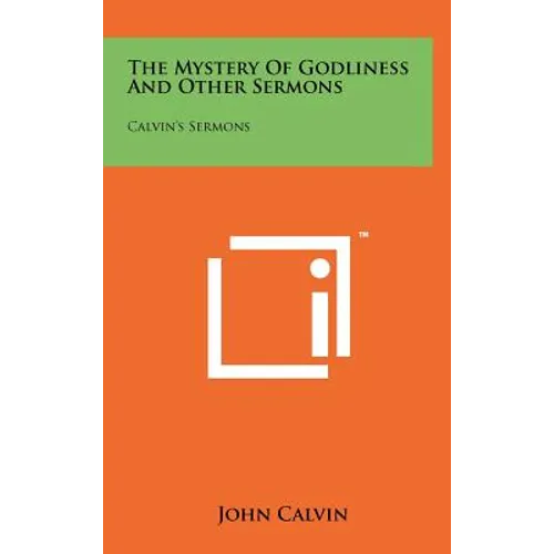 The Mystery Of Godliness And Other Sermons: Calvin's Sermons
