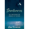 Sanctuaries: Self-Care Secrets for Stressed-Out Teachers