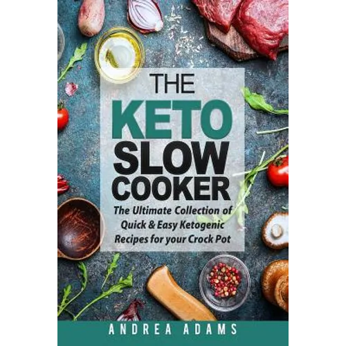 The Keto Slow Cooker: The Ultimate Collection of Quick and Easy Low Carb Ketogenic Diet Recipes for Your Crock Pot with a Helpful Guide to t