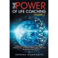 The Power of Life Coaching Volume 2: Manifesting Transformation in Financial, Professional, Emotional, Spiritual, Wellness and Relationship Aspects