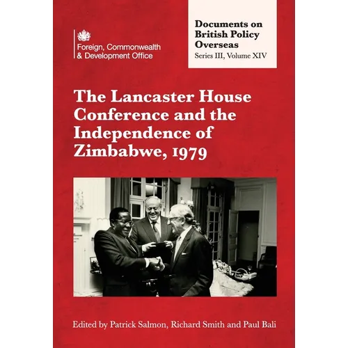 The Lancaster House Conference and the Independence of Zimbabwe, 1979: Documents on British Policy Overseas: Series III, Volume XIV