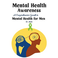 Mental Health Awareness: A Comprehensive Guide to Mental Health for Men