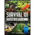 Survival 101 Raised Bed Gardening: The Essential Guide To Growing Your Own Food In 2021