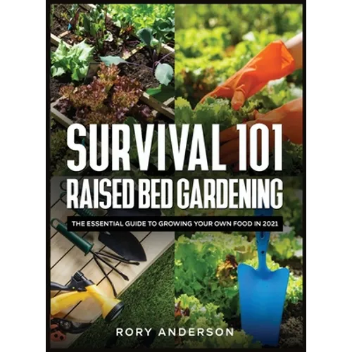 Survival 101 Raised Bed Gardening: The Essential Guide To Growing Your Own Food In 2021