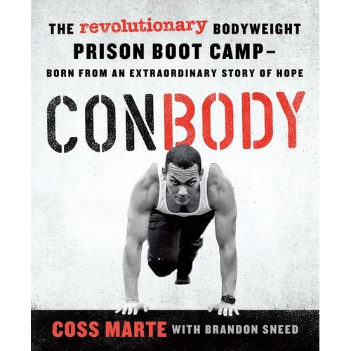 Conbody: The Revolutionary Bodyweight Prison Boot Camp, Born from an Extraordinary Story of Hope