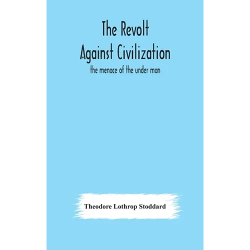 The Revolt Against Civilization: The Menace Of The Under Man