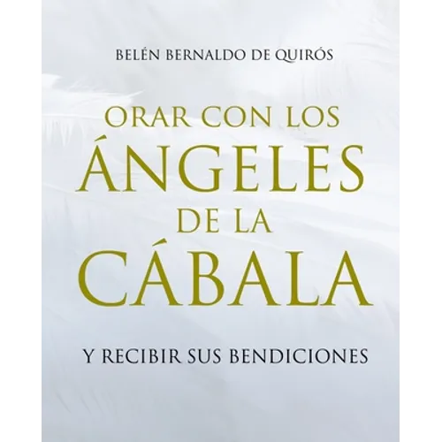 Orar Con Los Ángeles de la Cábala: Y Recibir Sus Bendiciones