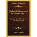 Studies On Homer And The Homeric Age V2: Olympus Or The Religion Of The Homeric Age