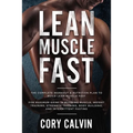 Muscle Building: Lean Muscle Fast - The Complete Workout & Nutritional Plan To Build Lean Muscle Fast: For Maximum Gains in Building Muscle, Weight Tr