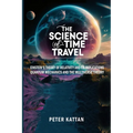 The Science of Time Travel: Einstein's theory of relativity and its implications - Quantum mechanics and the multiverse theory