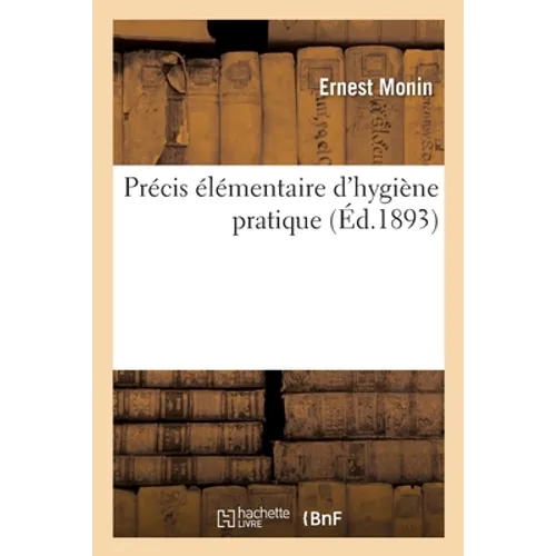 Précis Élémentaire d'Hygiène Pratique, Rédigé Conformément Aux Nouveaux Programmes: de l'Enseignement Et Contenant Les Données Les Plus Importantes de